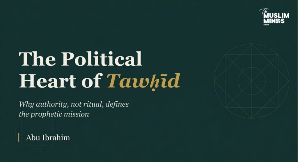 The Political Heart of Tawḥīd: Why Authority, Not Ritual, Defines the Prophetic Mission