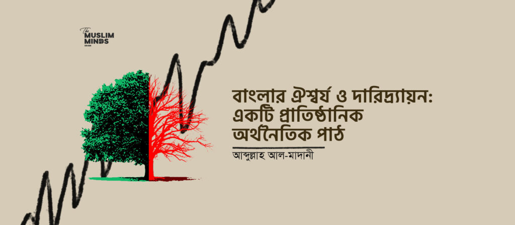বাংলার ঐশ্বর্য ও দারিদ্র্যায়ন: একটি প্রাতিষ্ঠানিক অর্থনৈতিক পাঠ